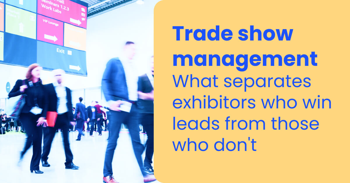 Trade show management: What separates exhibitors who win leads from those who don't