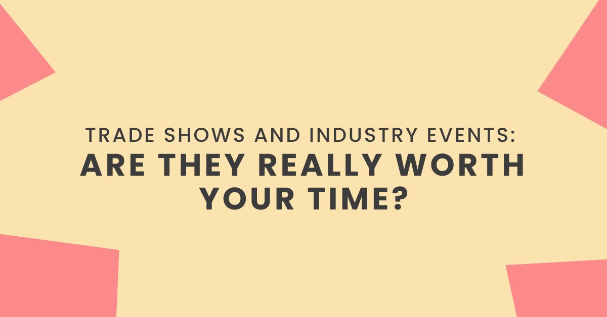Trade Shows and Industry Events_ Are They Really Worth Your Time_