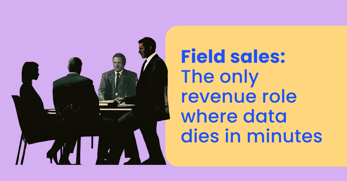 Field sales_ The only revenue role where data dies in minutes
