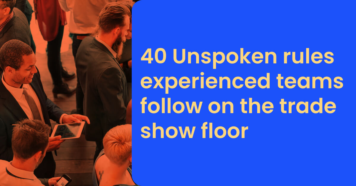 40 Unspoken rules experienced teams follow on the trade show floor