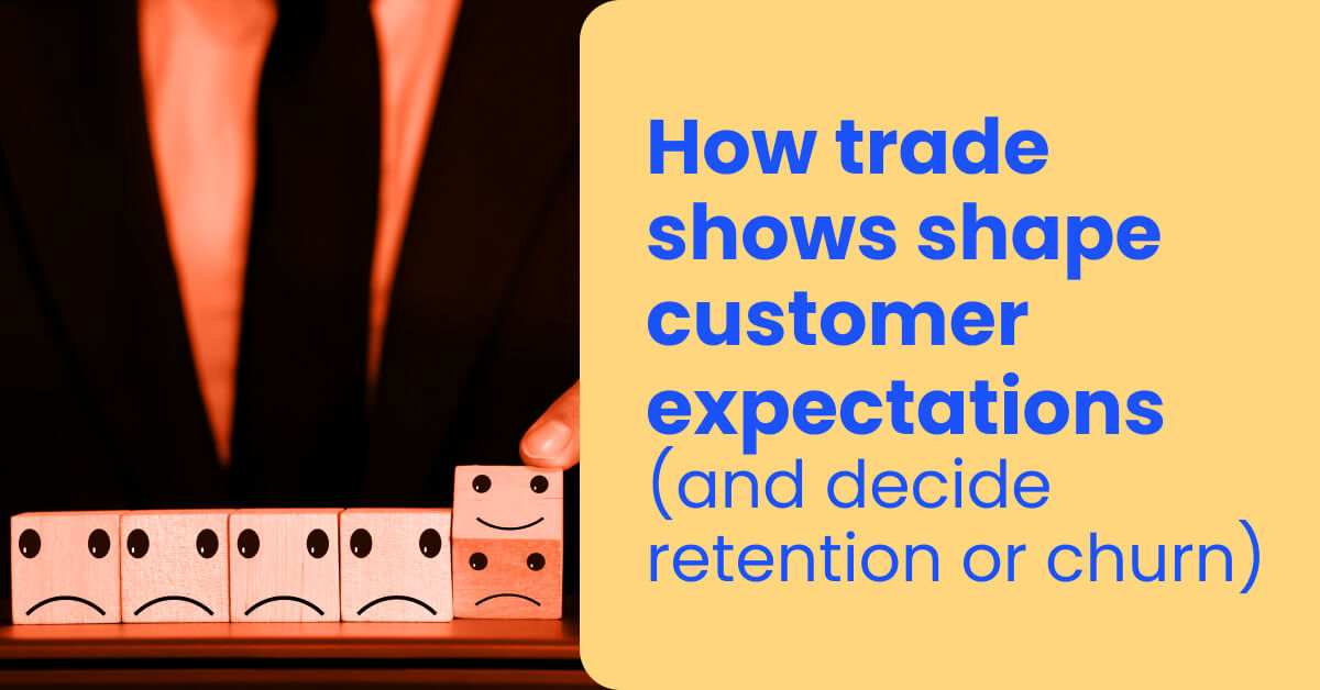 How trade shows shape customer expectations (and decide retention or churn)