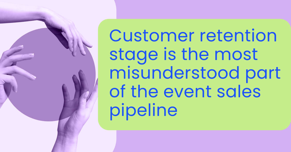 Why the customer retention stage is the most misunderstood part of the event sales pipeline