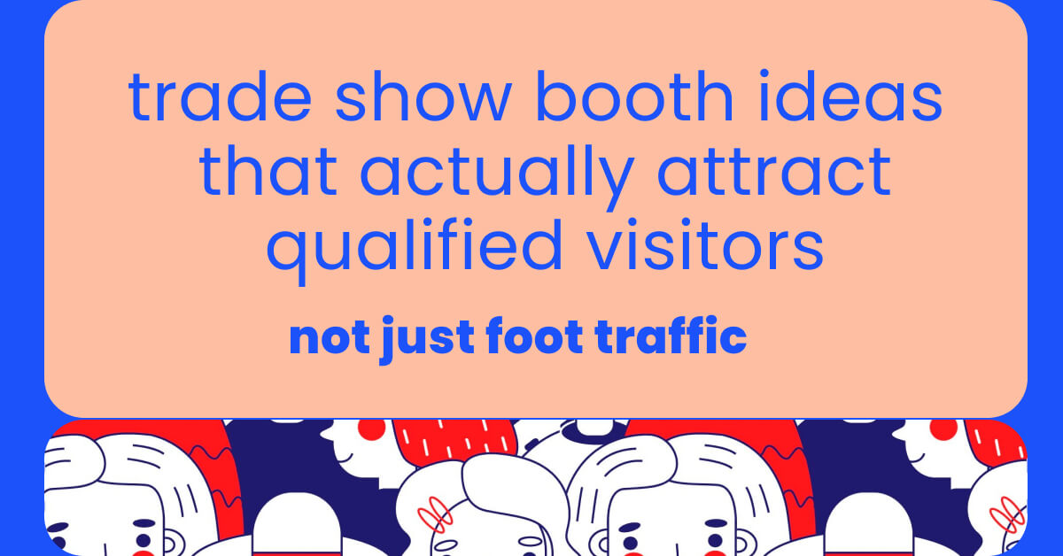Trade show booth ideas that actually attract qualified visitors (not just foot traffic)