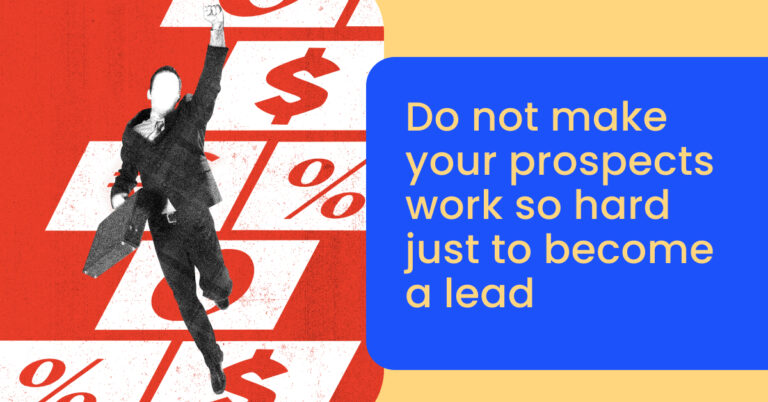 Do not make your prospects work so hard just to become a lead