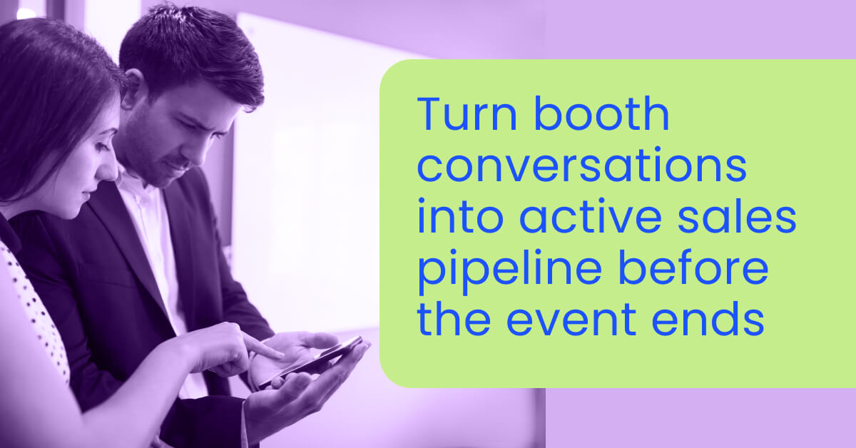 Turn booth conversations into active sales pipeline before the event ends