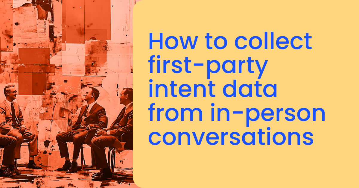How to collect first-party intent data from in-person conversations