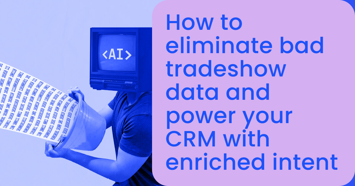 How to eliminate bad tradeshow data and power your CRM with enriched intent