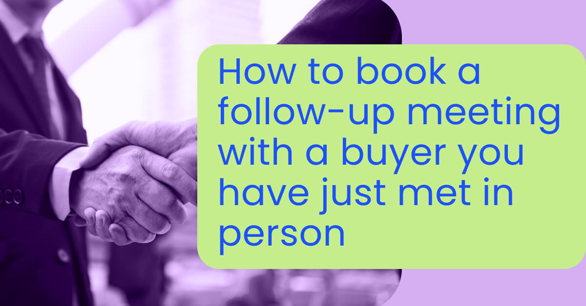How to book a follow-up meeting with a buyer you have just met in person