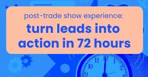 Post-trade show experience_ Turn leads into action in 72 hours