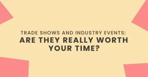 Trade Shows and Industry Events_ Are They Really Worth Your Time_