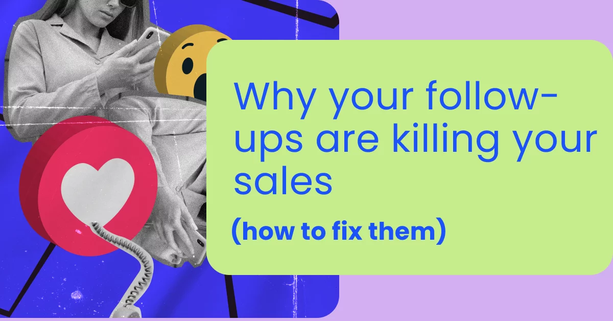 Why your follow-ups are killing your sales (how to fix them)