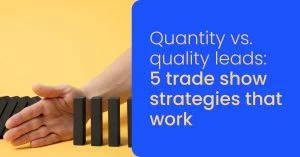 Quantity vs. quality leads_ 5 trade show strategies that work - momencio event lead capture app