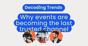 Decoding Trends - Why events are becoming the last trusted channel - momencio event lead capture app