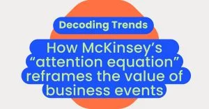 Decoding Trends_ How McKinsey’s “attention equation” reframes the value of business events