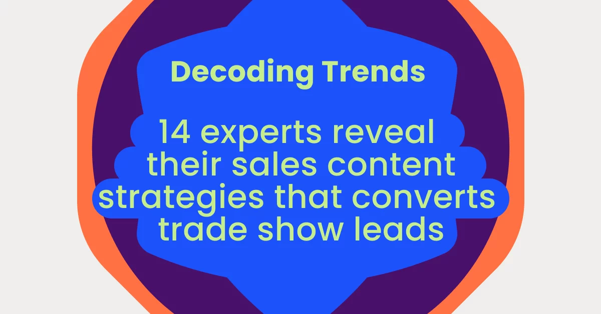 Decoding Trends 14 experts reveal their sales content strategies that converts trade show leads