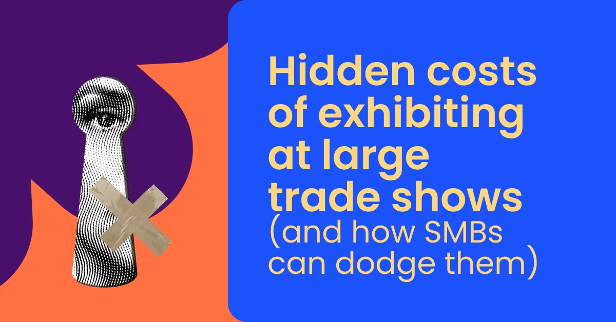 Hidden costs of exhibiting at large trade shows (and how SMBs can dodge them)