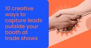 10 creative ways to capture leads outside your booth at trade shows