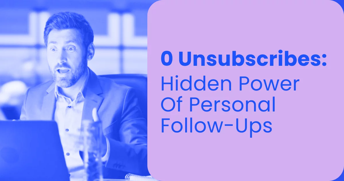 0 Unsubscribes: Hidden power of personal follow-ups