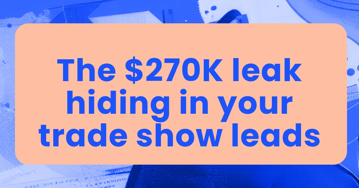The $270K leak hiding in your trade show leads