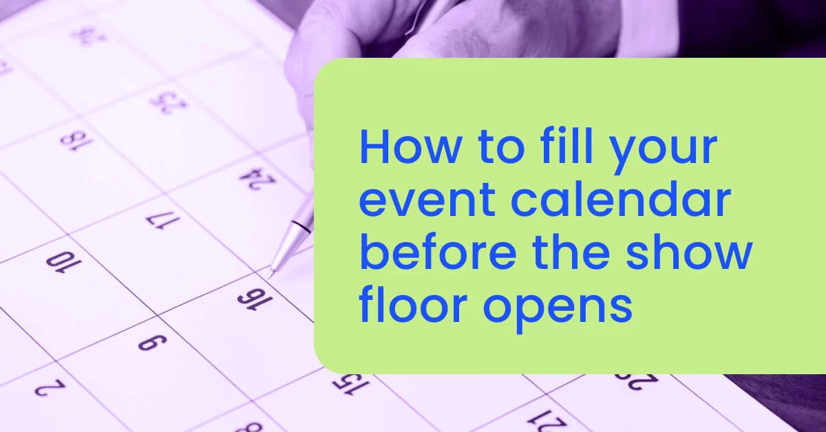 How to fill your event calendar before the show floor opens