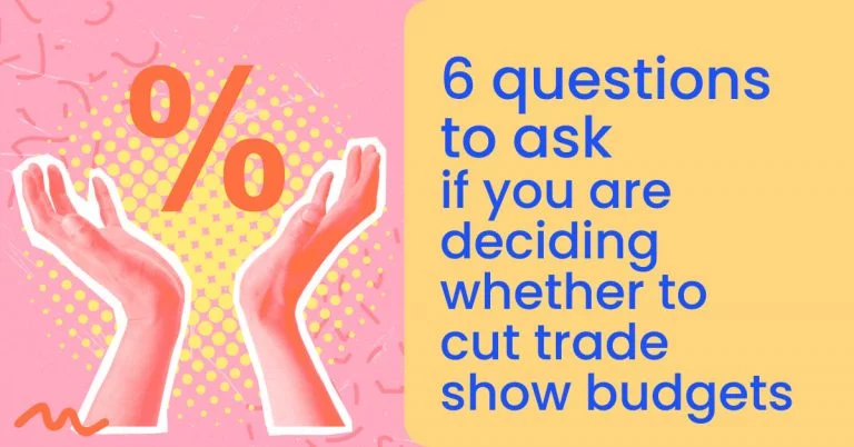 6 questions to ask if you are deciding whether to cut trade show budgets