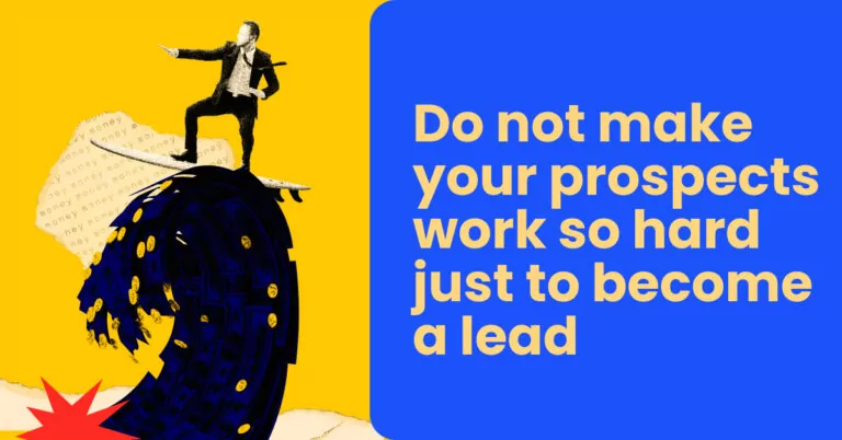 Do not make your prospects work so hard just to become a lead
