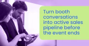 Turn booth conversations into active sales pipeline before the event ends