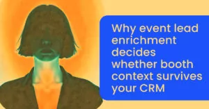 Why event lead enrichment decides whether booth context survives your CRM