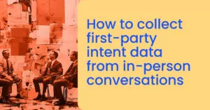 How to collect first-party intent data from in-person conversations