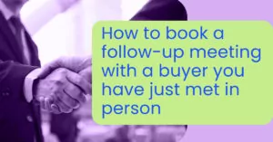 How to book a follow-up meeting with a buyer you have just met in person
